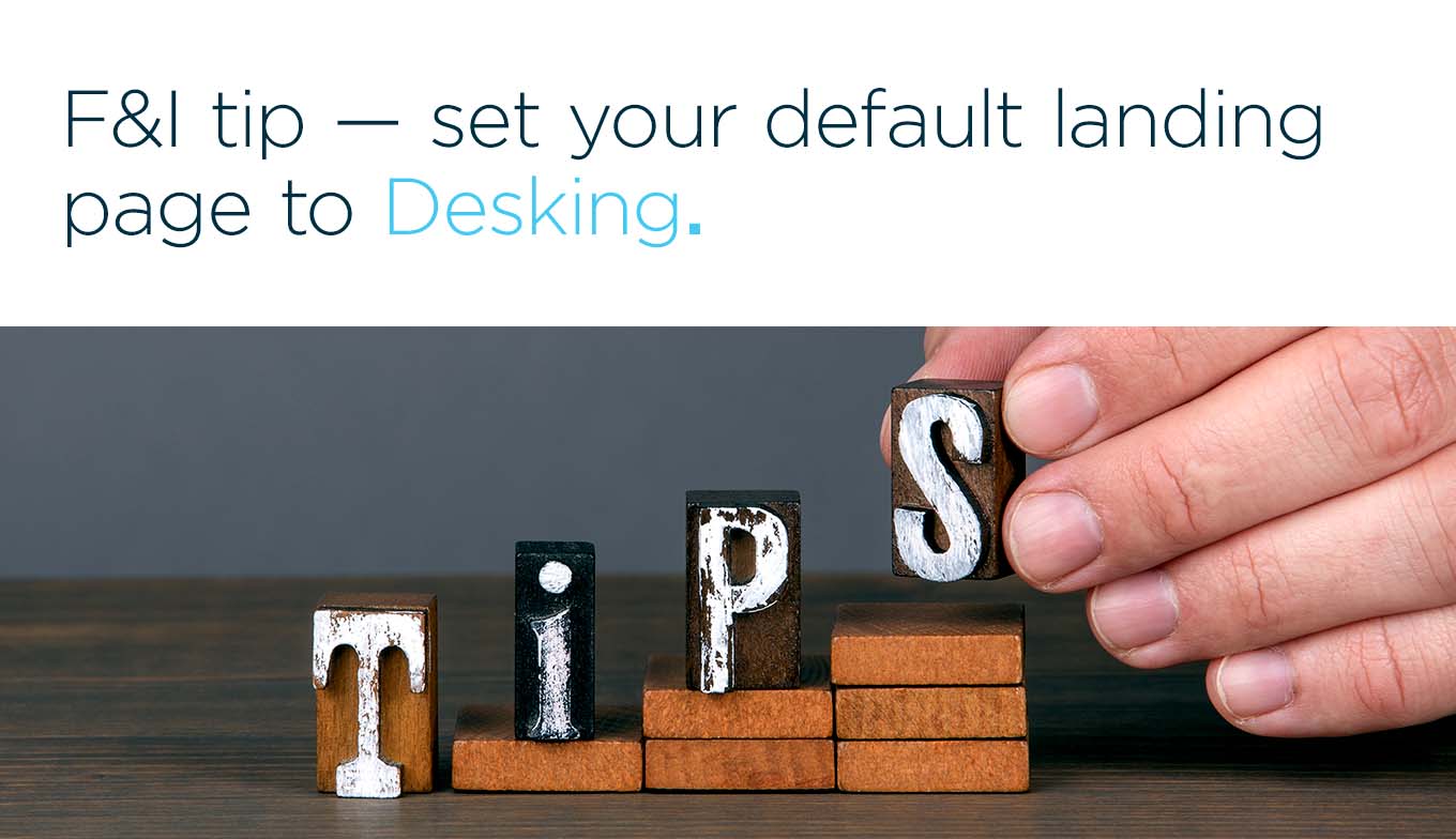 F&I tip — set your default landing page to Desking.