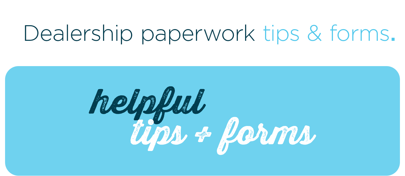 Dealership paperwork tips & forms.