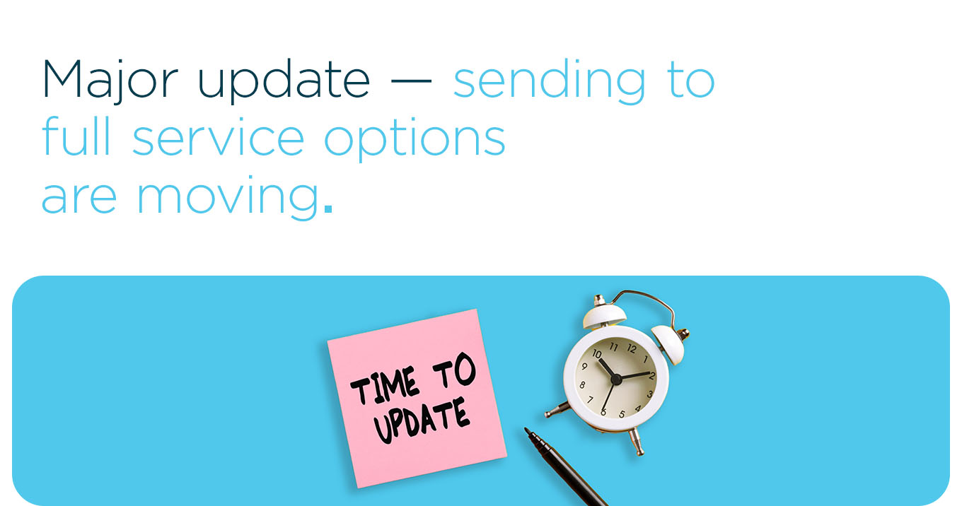 Major update — sending to full service options are moving.