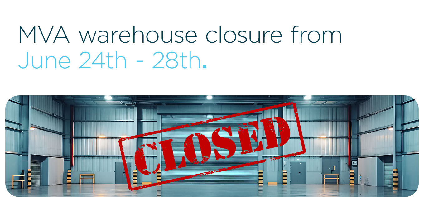 MVA warehouse closure from June 24th - 28th.