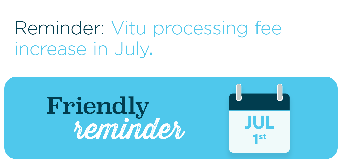 Reminder: Vitu processing fee increase in July.