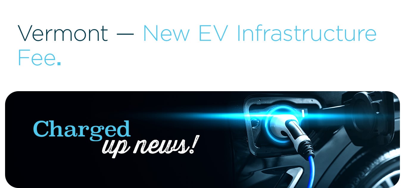 Vermont — New EV Infrastructure Fee.