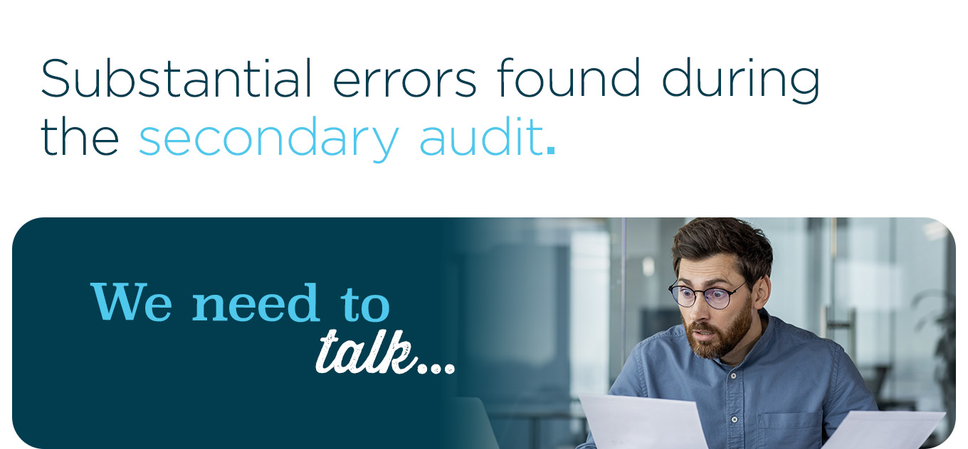 Substantial errors found during the secondary audit.